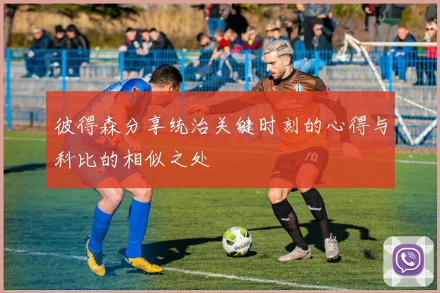彼得森分享统治关键时刻的心得与科比的相似之处