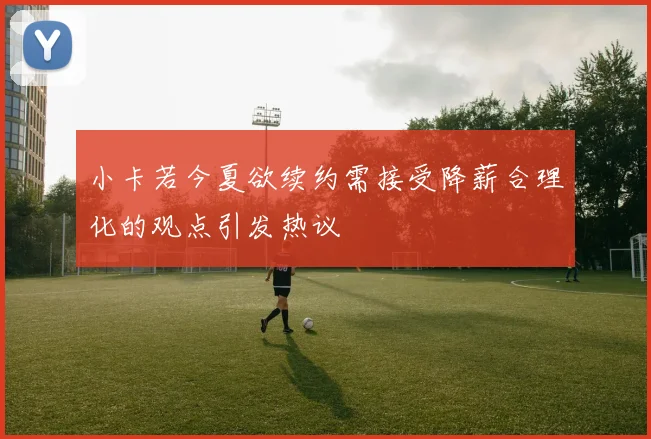 小卡若今夏欲续约需接受降薪合理化的观点引发热议